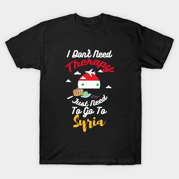 I Don't Need Therapy I Just Need To Go To Syria T-Shirt by silvercoin